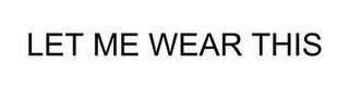 LET ME WEAR THIS logo