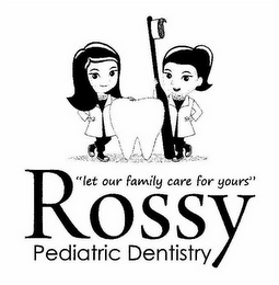"LET OUR FAMILY CARE FOR YOURS" ROSSY PEDIATRIC DENTISTRY logo