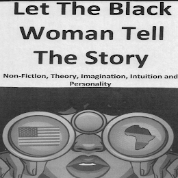LET THE BLACK WOMAN TELL THE STORY NON-FICTION, THEORY, IMAGINATION, INTUITION AND PERSONALITY logo