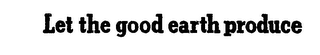 LET THE GOOD EARTH PRODUCE logo