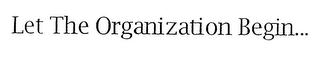 LET THE ORGANIZATION BEGIN... logo