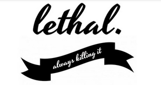 LETHAL. ALWAYS KILLING IT logo