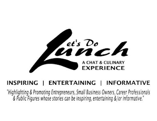 LET'S DO LUNCH A CHAT & CULINARY EXPERIENCE INSPIRING | ENTERTAINING | INFORMATIVE "HIGHLIGHTING & PROMOTING ENTREPRENEURS, SMALL BUSINESS OWNERS, CAREER PROFESSIONALS & PUBLIC FIGURES WHOSE STORIES CAN BE INSPIRING, ENTERTAINING &/OR INFORMATIVE." logo