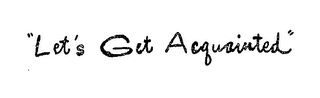 "LET'S GET ACQUAINTED"