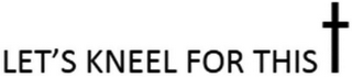 LET'S KNEEL FOR THIS logo