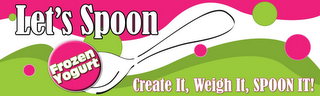 LET'S SPOON FROZEN YOGURT CREATE IT, WEIGH IT, SPOON IT! logo