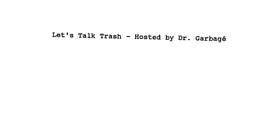 LET'S TALK TRASH - HOSTED BY DR. GARBAGE
