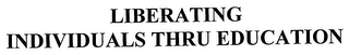 LIBERATING INDIVIDUALS THRU EDUCATION