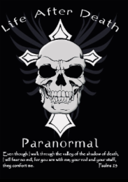 LIFE AFTER DEATH PARANORMAL EVEN THOUGH I WALK THROUGH THE VALLEY OF THE SHADOW OF DEATH, I WILL FEAR NO EVIL, FOR YOU ARE WITH ME; YOUR ROD AND YOUR STAFF, THEY COMFORT ME. PSALMS 23 logo