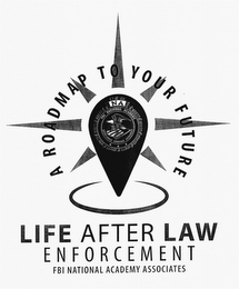LIFE AFTER LAW ENFORCEMENT FBI NATIONALACADEMY ASSOCIATES A ROAD MAP TO YOUR FUTURE NA FBI NATIONAL ACADEMY KNOWLEDGE COURAGE INTEGRITY logo