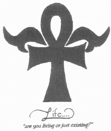 LIFE... "ARE YOU LIVING OR JUST EXISTING?" logo