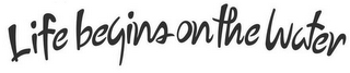 LIFE BEGINS ON THE WATER! logo