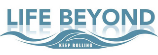 LIFE BEYOND KEEP ROLLING logo