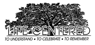 LIFE CENTERED TO UNDERSTAND TO CELEBRATE TO REMEMBER logo
