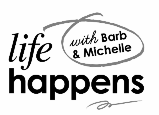 LIFE HAPPENS WITH BARB & MICHELLE