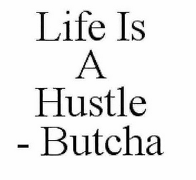 LIFE IS A HUSTLE - BUTCHA logo