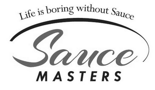LIFE IS BORING WITHOUT SAUCE SAUCE MASTERS