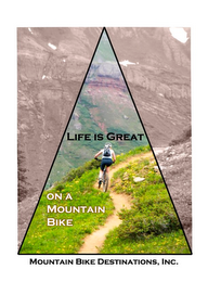 LIFE IS GREAT ON A MOUNTAIN BIKE AND MOUNTAIN BIKE DESTINATIONS, INC. logo