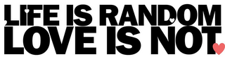 LIFE IS RANDOM LOVE IS NOT logo
