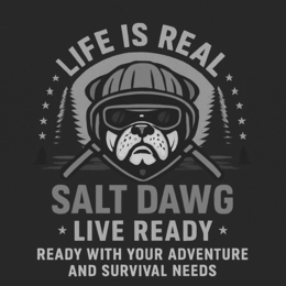LIFE IS REAL SALT DAWG * LIVE READY * READY WITH YOUR ADVENTURE AND SURVIVAL NEEDS logo