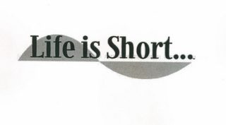 LIFE IS SHORT... logo