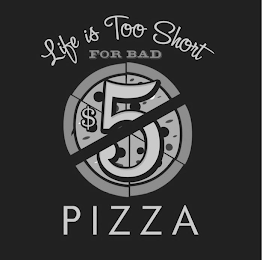 LIFE IS TOO SHORT FOR BAD $5 PIZZA logo