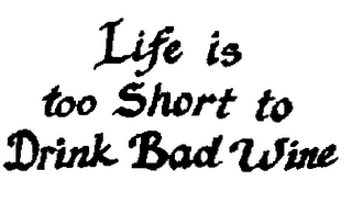 LIFE IS TOO SHORT TO DRINK BAD WINE logo
