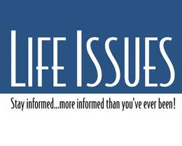 LIFE ISSUES STAY INFORMED...MORE INFORMED THAN YOU'VE EVER BEEN! logo