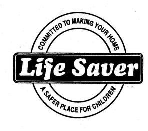 LIFE SAVER COMMITTED TO MAKING YOUR HOME A SAFER PLACE FOR CHILDREN logo