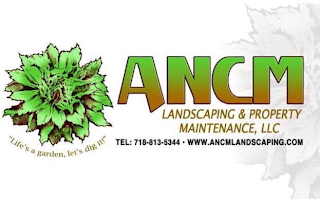 "LIFE'S A GARDEN, LET'S DIG IT!" ANCM LANDSCAPING & PROPERTY MAINTENANCE, LLC TEL: 718-813-5344 · WWW.ANCMLANDSCAPING.COM logo