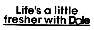 LIFE'S A LITTLE FRESHER WITH DOLE