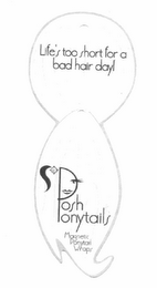 LIFE'S TOO SHORT FOR A BAD HAIR DAY! POSH PONYTAILS MAGNETIC PONYTAIL WRAPS logo