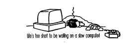 LIFE'S TOO SHORT TO BE WAITING ON A SLOW COMPUTER! logo