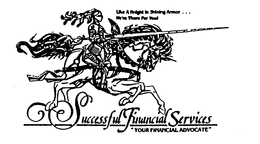 LIKE A KNIGHT IN SHINING ARMOR ... WE'RE THERE FOR YOU! SUCCESSFUL FINANCIAL SERVICES "YOUR FINANCIAL ADVOCATE" logo