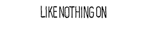 LIKE NOTHING ON logo