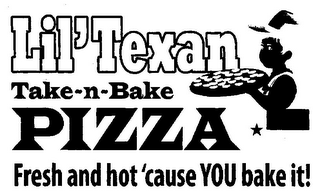 LIL'TEXAN TAKE-N-BAKE PIZZA FRESH AND HOT' CAUSE YOU BAKE IT! logo