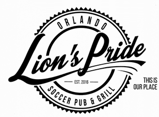 LION'S PRIDE ORLANDO SOCCER PUB & GRILL EST. 2016 THIS IS OUR PLACE logo