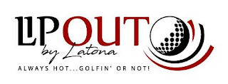 LIP OUT BY LATONA ALWAYS HOT . . . GOLFIN' OR NOT! logo