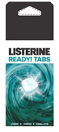 LISTERINE READY! TABS CHEW SWISH SWALLOW logo