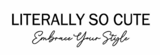LITERALLY SO CUTE EMBRACE YOUR STYLE logo