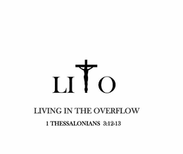 LITO LIVING IN THE OVERFLOW 1 THESSALONIANS 3:12-13 logo