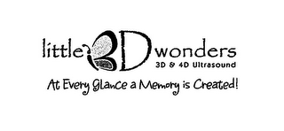 LITTLE 3D WONDERS 3D & 4D ULTRASOUND AT EVERY GLANCE A MEMORY IS CREATED! logo