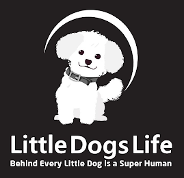 LITTLE DOGS LIFE BEHIND EVERY LITTLE DOG IS A SUPER HUMAN logo