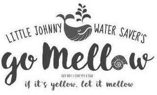 LITTLE JOHNNY WATER SAVER'S GO MELLOW GO MELLOW YELLOW IF IT'S YELLOW, LET IT MELLOW logo