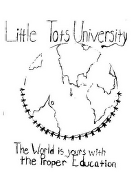 LITTLE TOTS UNIVERSITY THE WORLD IS YOURS WITH THE PROPER EDUCATION logo