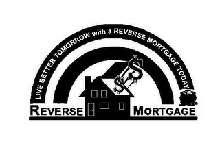 LIVE BETTER TOMORROW WITH A REVERSE MORTGAGE TODAY REVERSE MORTGAGE $$ logo