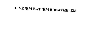 LIVE 'EM EAT 'EM BREATHE 'EM logo