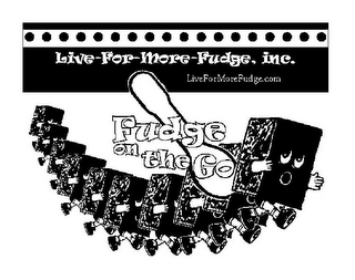 LIVE-FOR-MORE-FUDGE, INC. LIVEFORMOREFUDGE.COM FUDGE ON THE GO logo