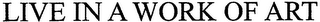 LIVE IN A WORK OF ART logo