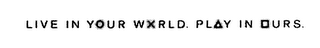 LIVE IN YOUR WXRLD. PLAY IN OURS. logo